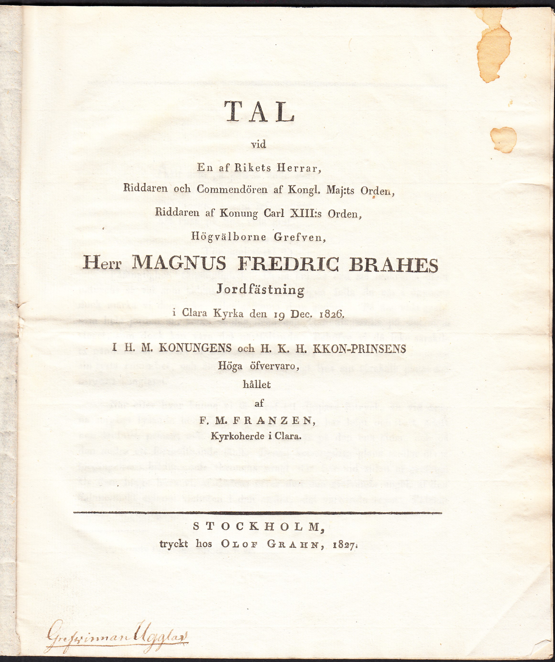 Tal vid en af rikets herrar, riddaren och commendören af kongl. maj:ts orden ... Magnus Fredric Brahes jordfästning i Clara kyrka den 19 dec. 1826. I h.m. konungens och h.k.h. kkon-prinsens [!] höga öfvervaro, hållet af F.M. Franzén : ...