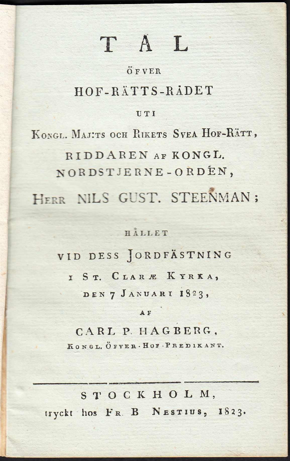 Tal öfver hof-rätts-rådet uti kongl. maj:ts och rikets Svea hof-rätt ... Nils Gust. Steenman; hållet vid dess jordfästning i St. Claræ kyrka, den 7 januari 1823, af Carl P. Hagberg ...
