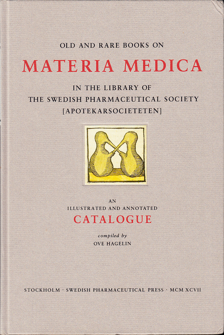 Old and rare books on materia medica in the Library of the Swedish Pharmaceutical Society (Apotekarsocieteten). An illustrated and annotated catalogue.