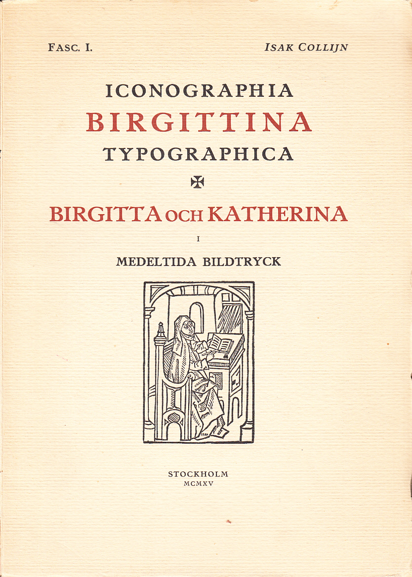 Iconographia Birgittina typographica. Birgitta & Katherina i medeltida bildtryck. Med reproduktioner i originalens storlek och färger, utgifna och beskrifna af Isak Collijn.