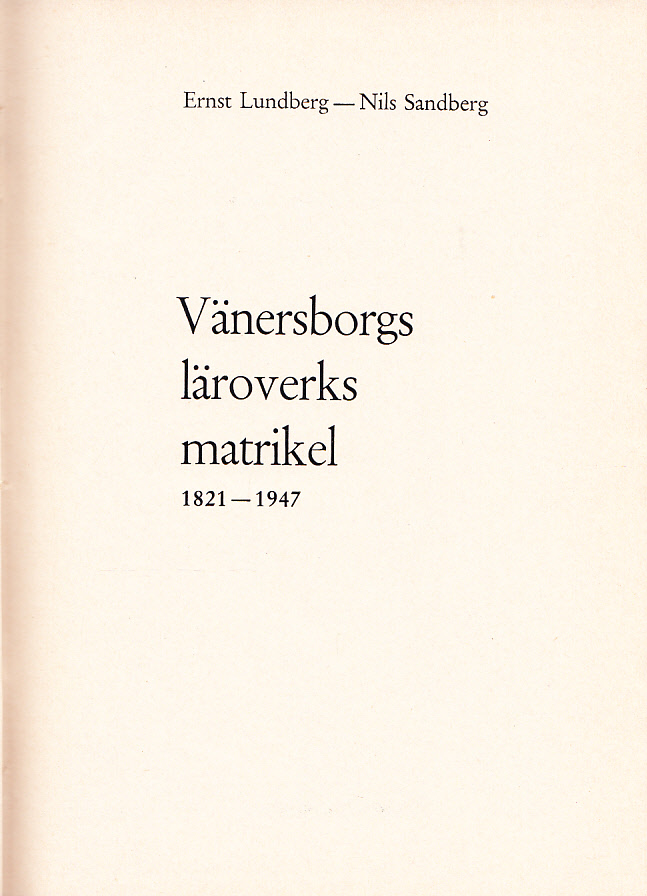 Vänersborg läroverks matrikel 1821-1947. [... 2. Rättelser och tillägg]. [Utg. av Föreningen Vänersborgs Skolpojkar].