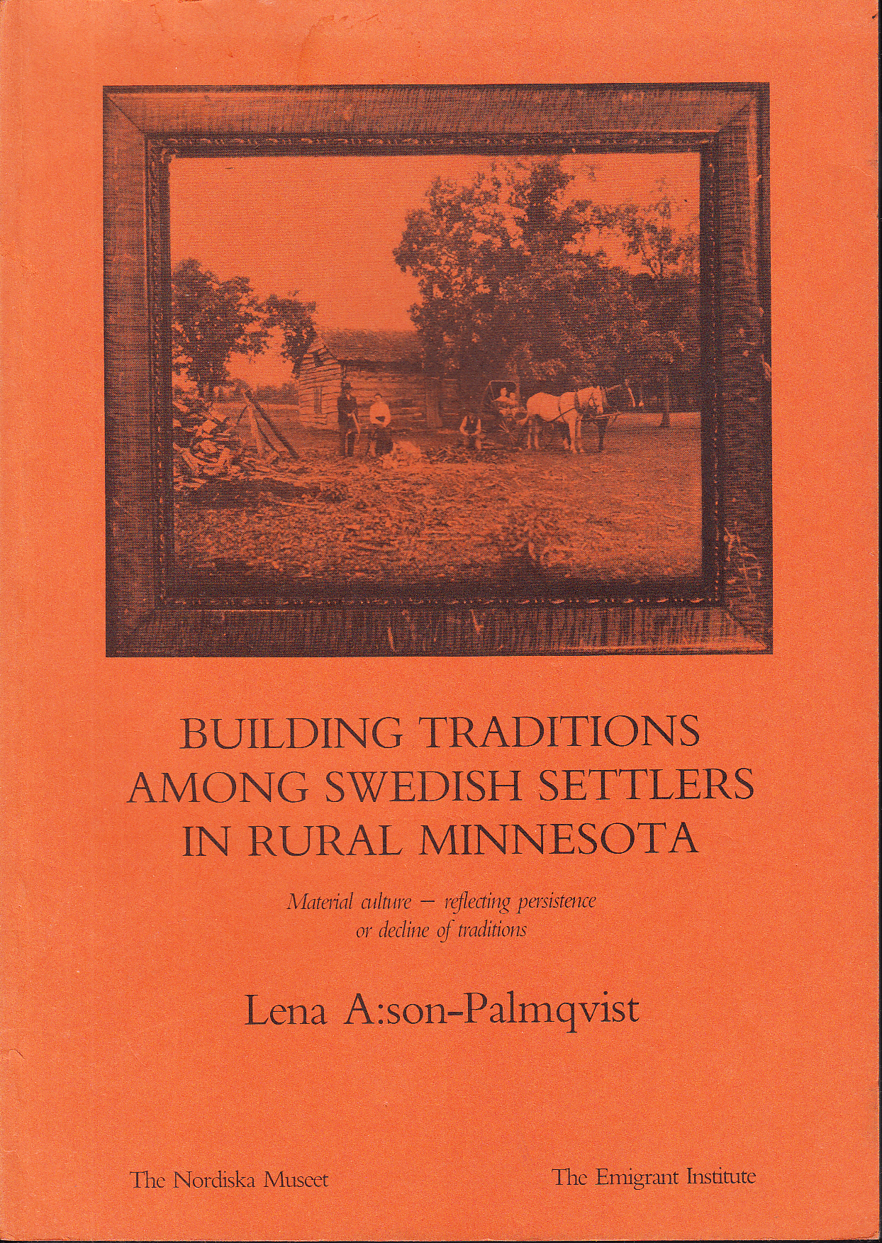 Building traditions among Swedish settlers in rural Minnesota. Material culture - reflecting persistence or decline of traditions. [Utg. av] Nordiska museet [&] Emigrantinstitutet.