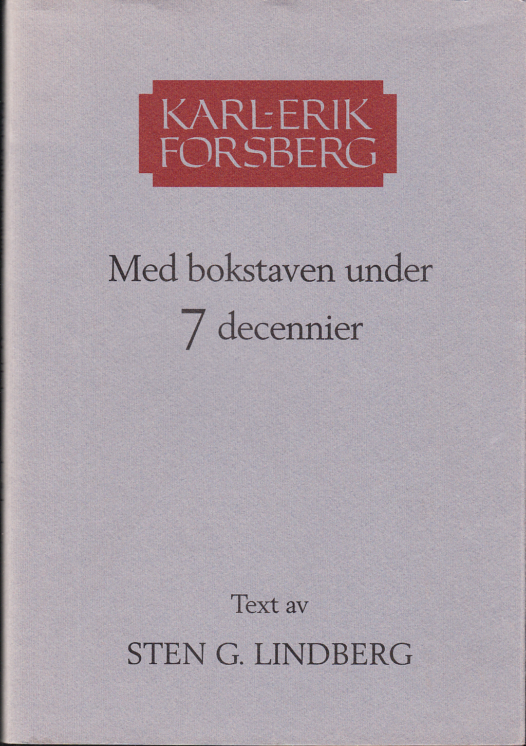 Karl-Erik Forsberg. Med bokstaven under 7 decennier. Text av Sten G. Lindberg. [Utg. av] Norstedts i samarbete med Nationalmuseum.