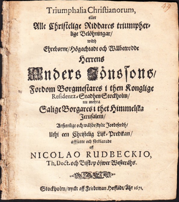 Triumphalia Christianorum, eller alle christelige riddares triumpherlige belöhningar, widh ehreborne, högachtade och wälbetrodde herrens Anders Jönssons, fordom borgmestares i then konglige residentz-stadhen Stockholm, salige borgares i thet himmelska Jerusalem, anseenlige och wälförskylte jordeferdh, uthi een christelig lijk-predikan, affsatte och förklarade aff Nicolao Rudbeckio ...