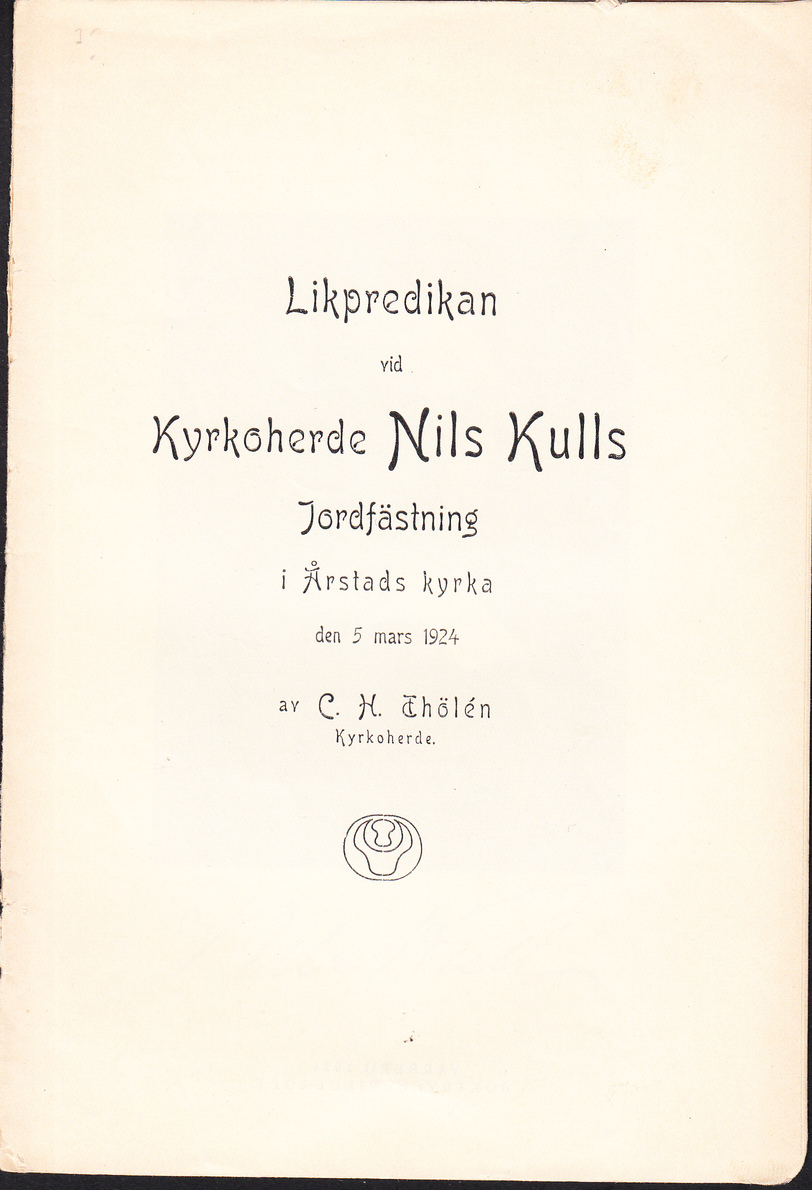 Likpredikan vid kyrkoherde Nils Kulls jordfästning i Årstads kyrka den 5 mars 1924 av C.H. Thölén ...