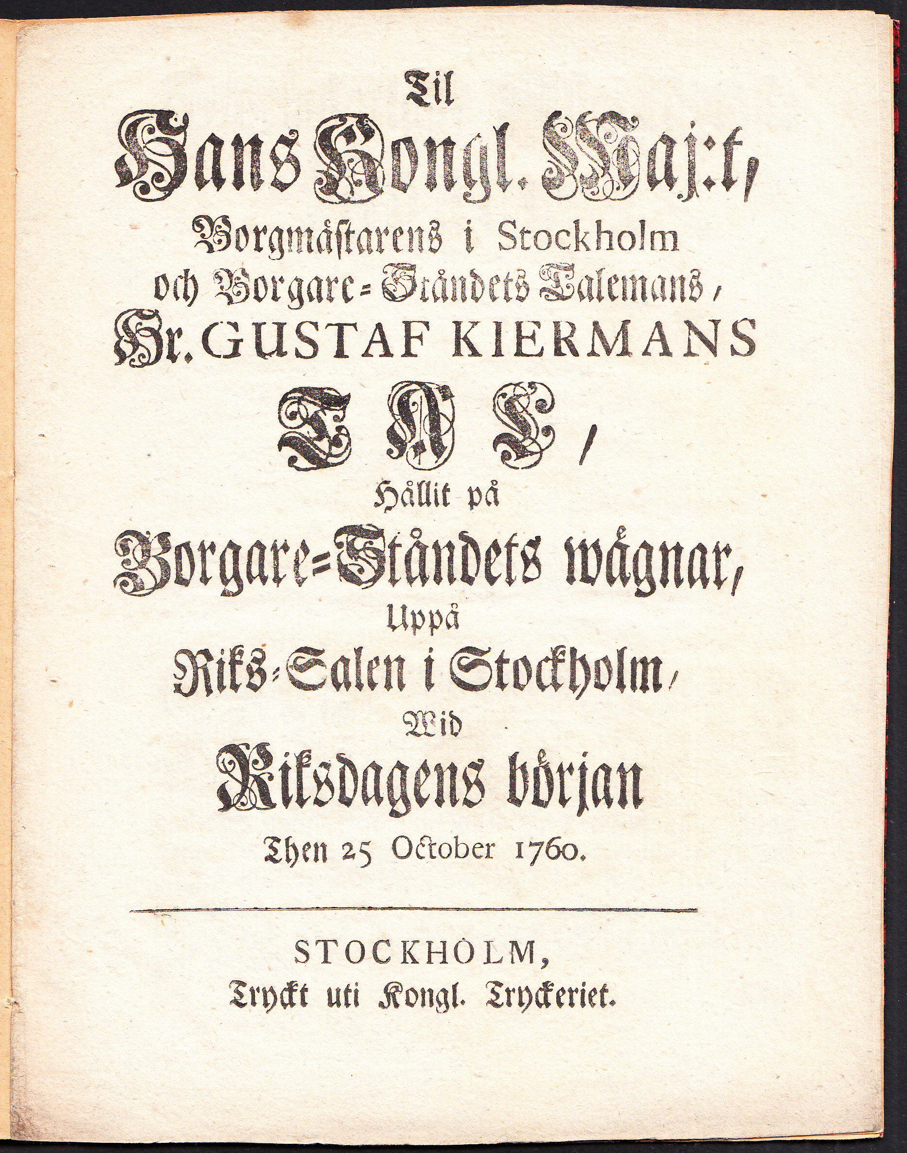 Til hans kongl. maj:t, borgmästarens i Stockholm och borgare-ståndets talemans, hr. Gustaf Kiermans tal, hållit på borgare-ståndets wägnar, uppå riks-salen i Stockholm, wid riksdagens början then 25 october 1760.
