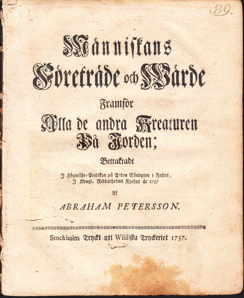 Människans företräde och wärde framför alla de andra kreaturen på jorden; betraktadt i högmäszo-predikan på andra söndagen i faston, i kongl. Riddarholms kyrkan år 1757 af Abraham Petersson.