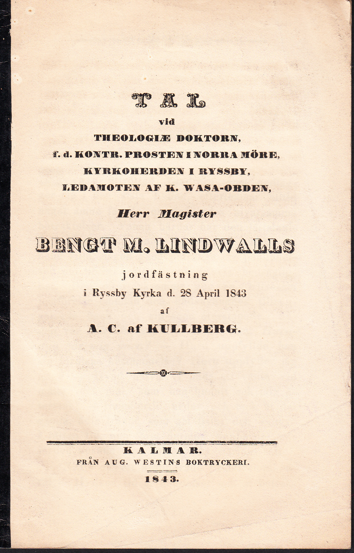 Tal vid theologiae doktorn, f.d. kontr. prosten i Norra Möre, kyrkoherden i Ryssby, ledamoten af K. Wasa-orden, herr magister Bengt M. Lindwalls jordfästning i Ryssby kyrka d. 28 april 1843 af A.C. af Kullberg.