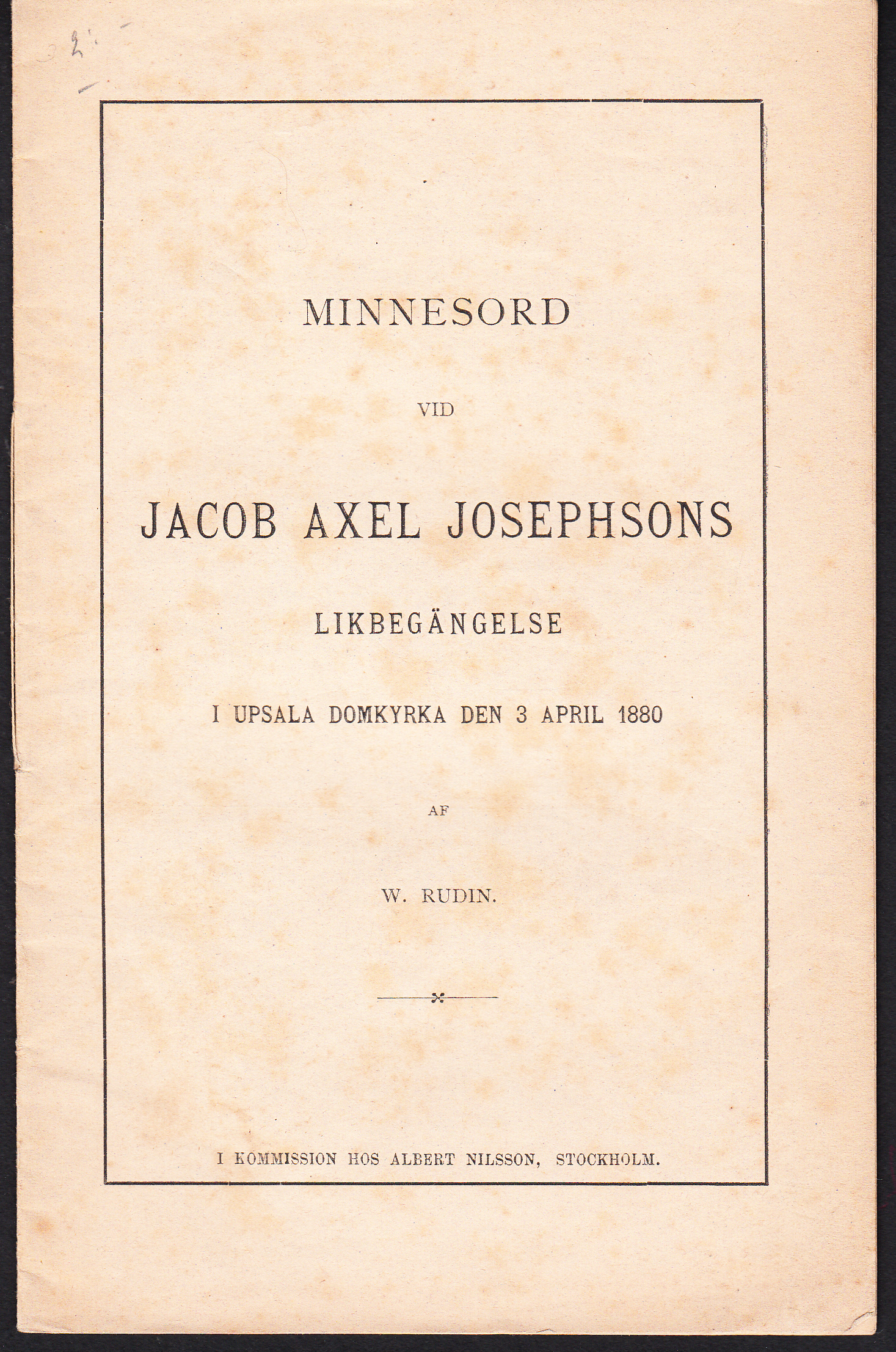 Minnesord vid Jacob Axel Josephsons likbegängelse i Upsala domkyrka den 3 april 1880 af W. Rudin.