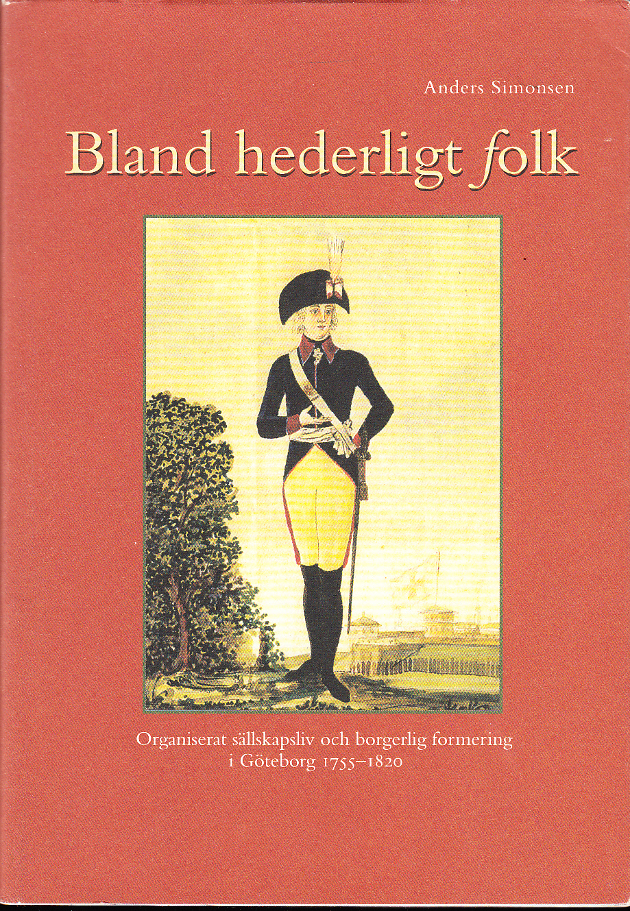 Bland hederligt folk. Organiserat sällskapsliv och borgerlig formering i Göteborg 1755-1820. With an English Summery.