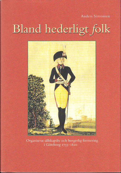 Bland hederligt folk. Organiserat sällskapsliv och borgerlig formering i Göteborg 1755-1820. With an English Summery.