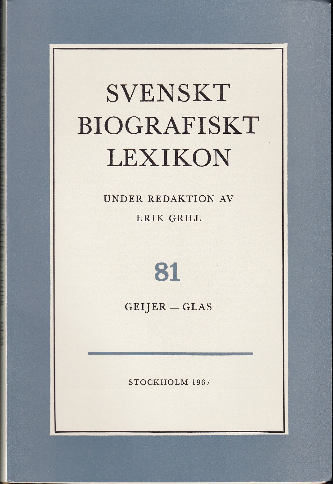 Svenskt Biografiskt Lexikon. Häfte 81 [=Band 17] Geijer - Glas. Under redaktion av Erik Grill.