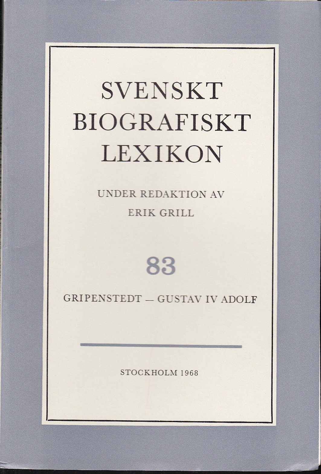 Svenskt Biografiskt Lexikon. Häfte 83 [=Band 17] Gripenstedt - Gustav IV Adolf. Under redaktion av Erik Grill.