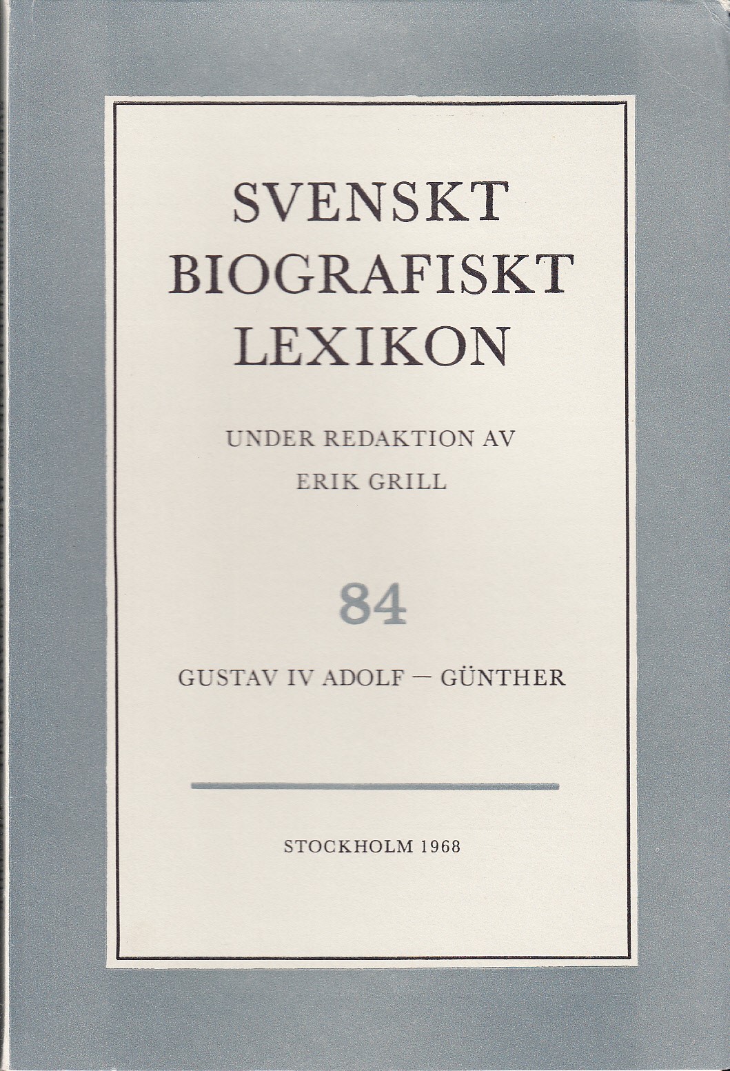 Svenskt Biografiskt Lexikon. Häfte 84 [=Band 17] Gustav IV Adolf - Günther. Under redaktion av Erik Grill.