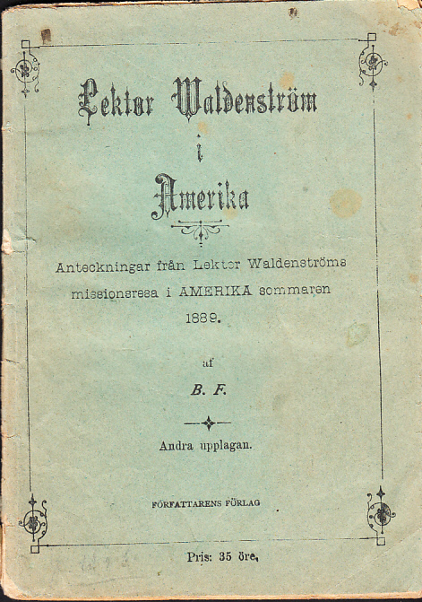 Lektor Waldenström i Amerika. Anteckningar från lektor Waldenströms missionsresa i Amerika sommaren 1889 af B.F. Andra upplagan.