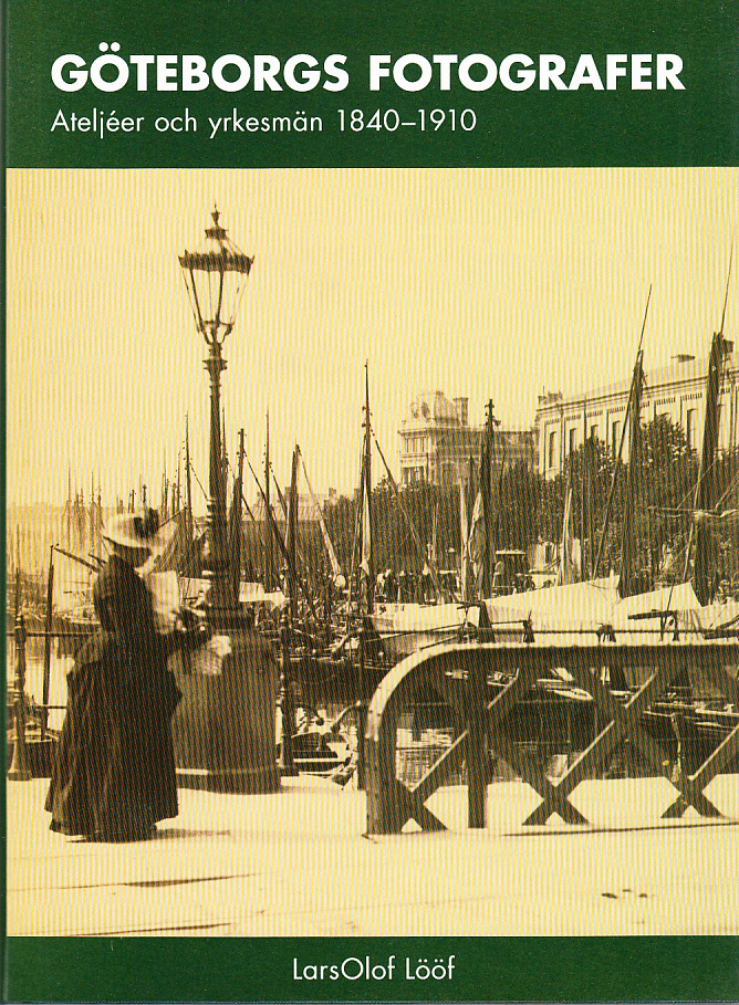 Göteborgs fotografer. Ateljéer och yrkesmän 1840-1910.