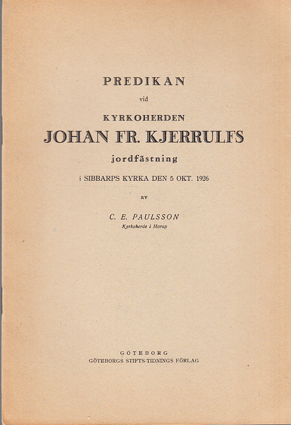 Predikan vid kyrkoherden Johan Fr. Kjerrulfs jordfästning i Sibbarps kyrka den 5 okt. 1926. Av C.E. Paulsson ...