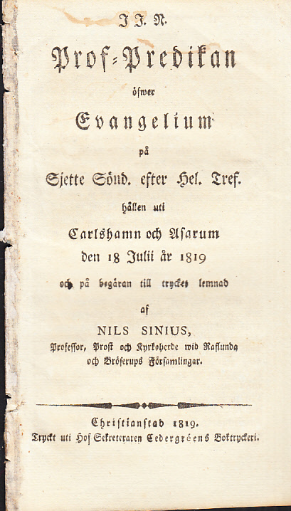 Prof-predikan öfwer evangelium på sjette sönd. efter hel. tref. hållen uti Carlshamn och Asarum den 18 julii år 1819 och på begäran till trycket lemnad af Nils Sinius ...