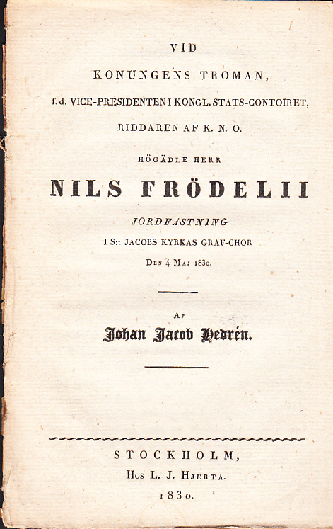 Vid konungens troman, f.d. vice-presidenten i kongl. stats-contoiret, riddaren af K. N. O. Högädle herr Nils Frödelii jordfästning i S:t Jacobs kyrkas graf-chor den 4 maj 1830. Af Johan Jacob Hedrén.