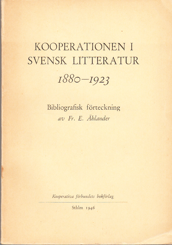 Kooperationen i svensk litteratur 1880-1923. Bibliografisk förteckning av Fr. E. Åhlander. [Utg. av] Kooperativa förbundets förlag.