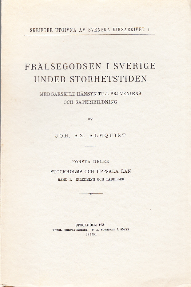 Frälsegodsen i Sverige under storhetstiden, med särskild hänsyn till proveniens och säteribildning av Joh. Ax. Almquist. Första delen. Stockholms och Uppsala län. Band 1. Inledning och tabeller. [... Band 2. Säterier].