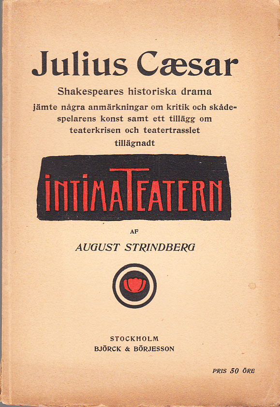 Julius Cæsar. Shakespeares historiska drama. Jämte några anmärkningar om kritik och skådespelarens konst samt ett tillägg om teaterkrisen och teatertrasslet tillägnadt Intima Teatern. [Utg. av] Björck & Börjesson.