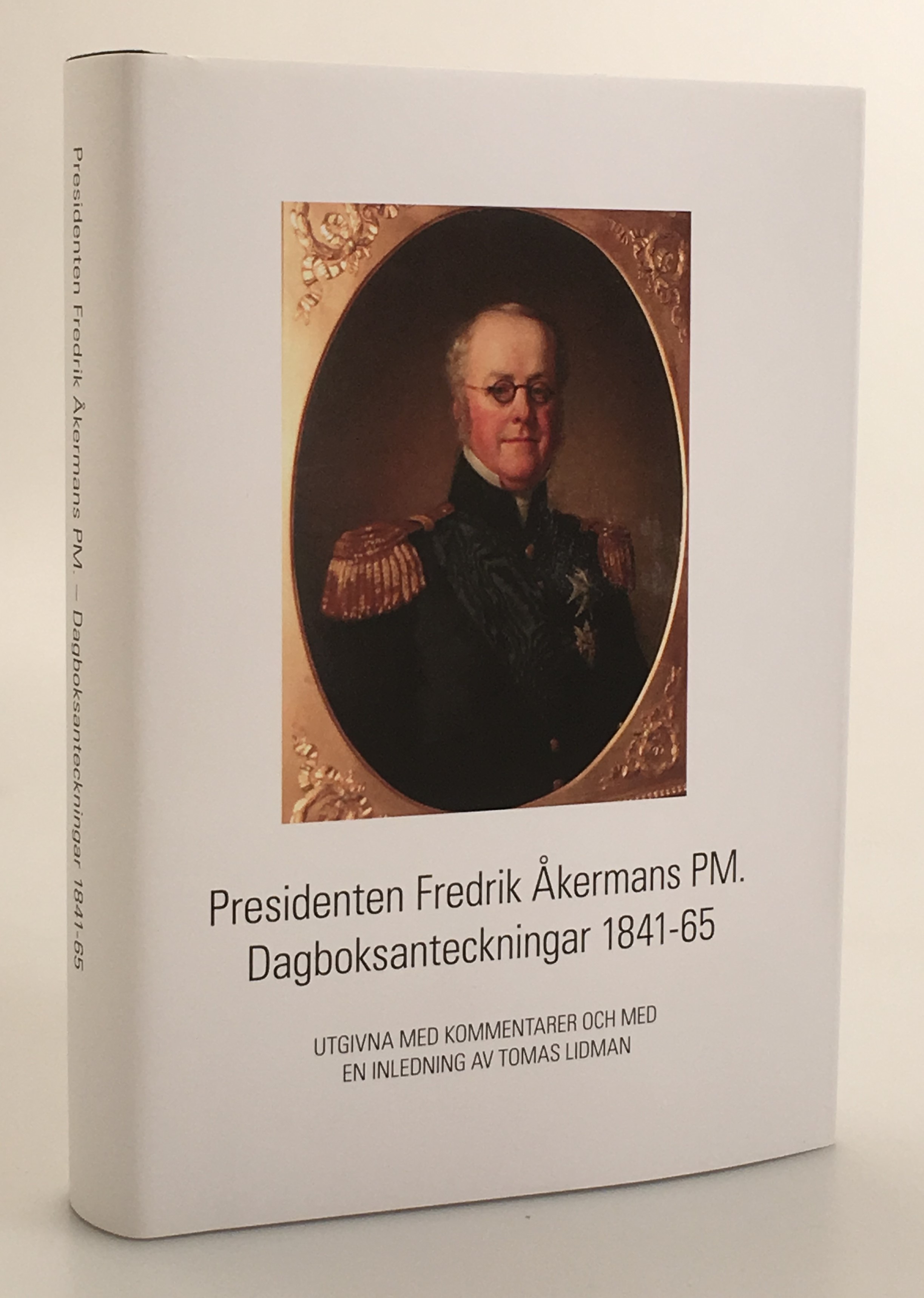Presidenten Fredrik Åkermans PM. Dagboksanteckningar 1841-65. Utgivna med kommentarer och med en inledning av Tomas Lidman.