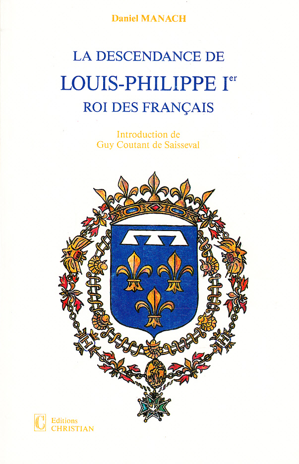 La descendance de Louis-Philippe 1er roi de Francais. Introduction de Guy Coutant de Saisseval. [Publ. by] Éditions Christian.