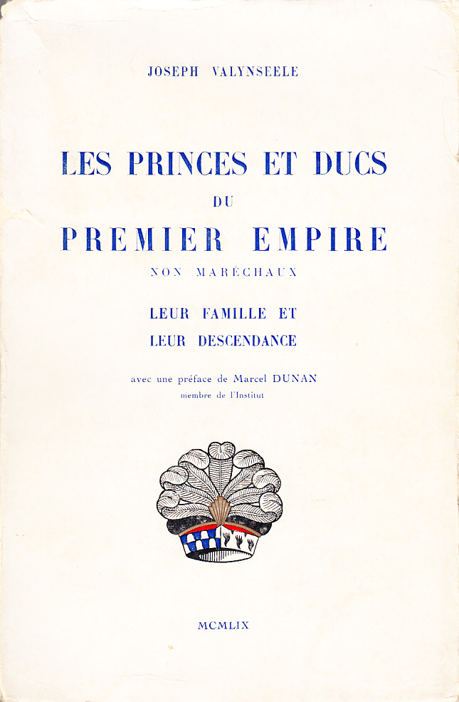 Les Princes et Ducs du Premier Empire non Maréchaux. Leur Famille et Leur Descendance. Avec une préface de Marcel Dunan ...
