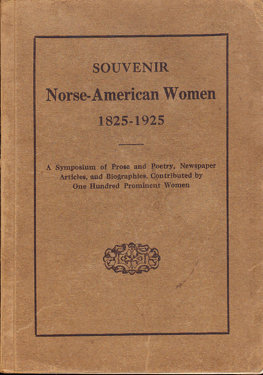 Souvenir ‘Norse-American Women’ 1825-1925. A Symposium of Prose and Poetry, Newspaper Articles, and Biographies, Contributed by one hundred prominent women.