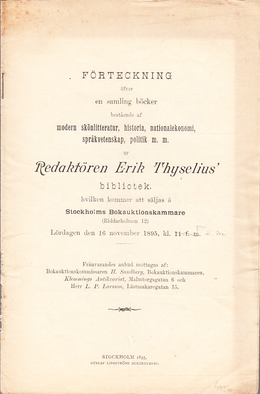 Förteckning öfver en samling böcker bestående af modern skönlitteratur, historia, nationalekonomi, språkvetenskap, politik m.m. ur redaktören Erik Thyselius’ bibliotek, hvilken kommer att säljas å Stockholms Bokauktionskammare (Riddarholmen N:o 12). Lördagen den 16 November 1895 ...