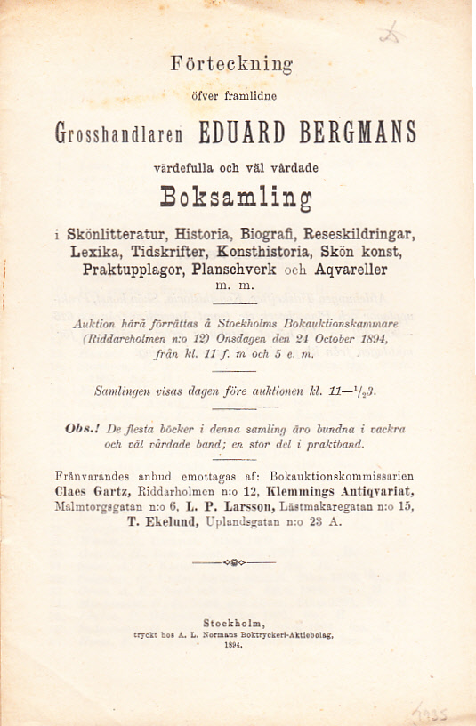 Förteckning öfver framlidne grosshandlaren Eduard Bergmans värdefulla och väl vårdade boksamling i Skönlitteratur, Historia, Biografi, Reseskildringar, Lexika, Tidskrifter, Konsthistoria, Skön konst, Praktupplagor, Planschverk och Aqvareller m.m. Auktion härå förrättas å Stockholms Bokauktionskammare (Riddarholmen N:o 12) Onsdagen den 24 october 1894, ...