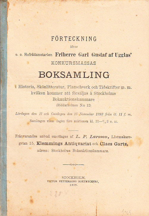 Förteckning öfver e.o. hofrättsnotarien friherre Carl Gustaf af Ugglas’ konkursmassas boksamling i Historia, Skönlitteratur, Planschverk och Tidskrifter m.m. hvilken kommer att försäljas å Stockholms Bokauktionskammare (Riddarholmen N:o 12). Lördagen den 11 och Onsdagen den 15 november 1893 ...