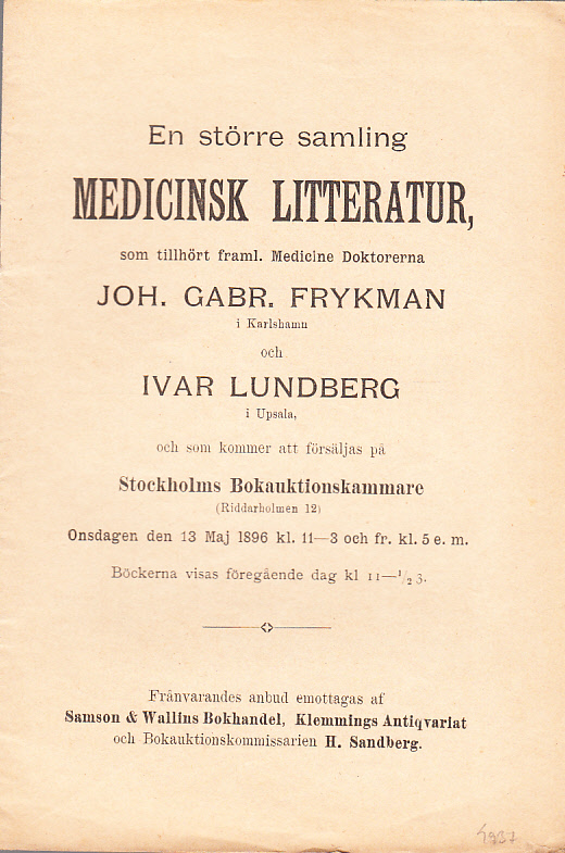 En större samling medicinsk litteratur, som tillhört framl. medicine doktorerna Joh. Gabr. Frykman i Karlshamn och Ivar Lundberg i Upsala, och som kommer att försäljas på Stockholms Bokauktionskammare (Riddarholmen 12) Onsdagen den 13 maj 1896 ...