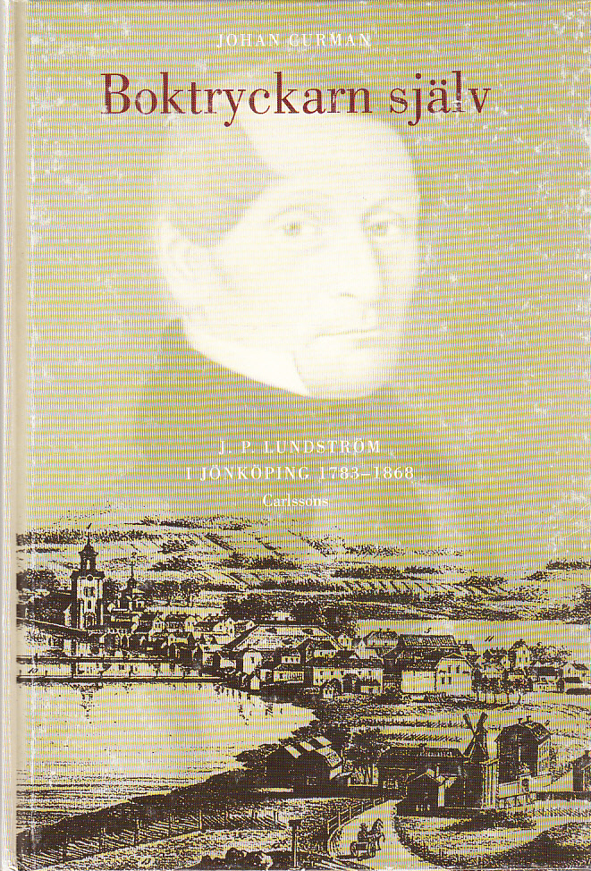 Boktryckarn själv. J.P. Lundström i Jönköping 1783-1868. [Utg. av] Carlsson Bokförlag.