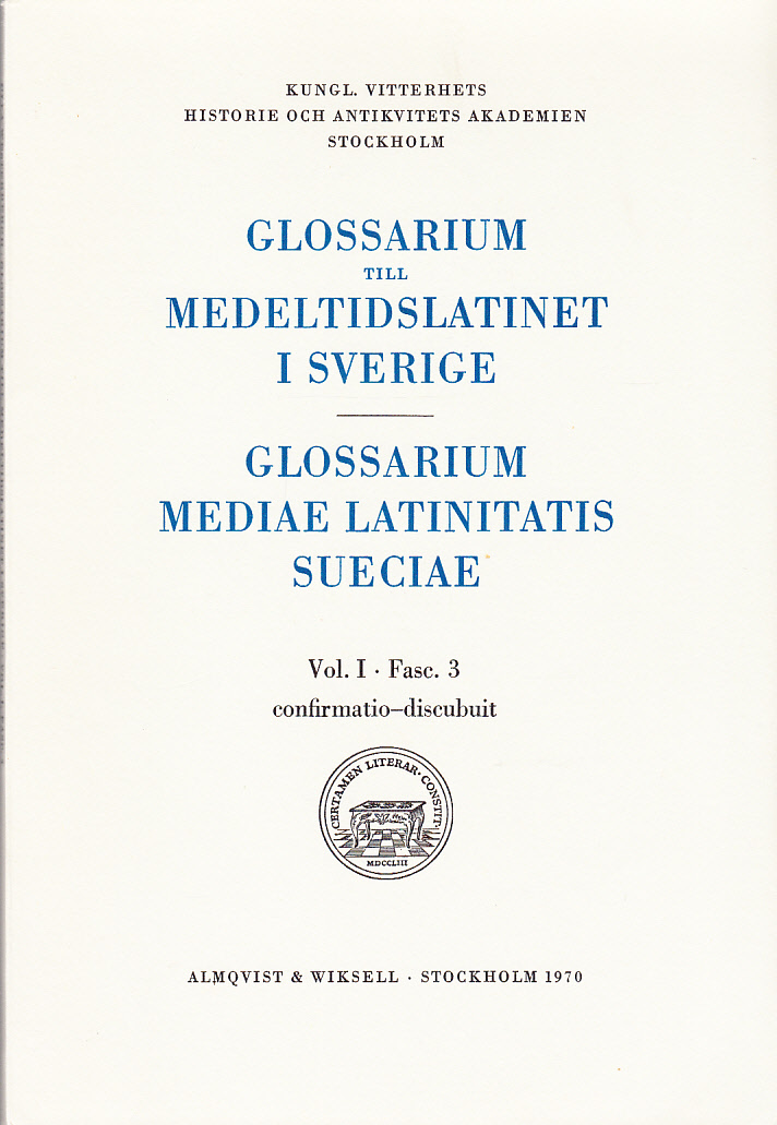 Glossarium till medeltidslatinet i Sverige. / Glossarium Mediae Latinitatis Sueciae. Vol. I. Fasc. 3. confirmatio - discubuit. [Utg. av] Almqvist & Wiksell.