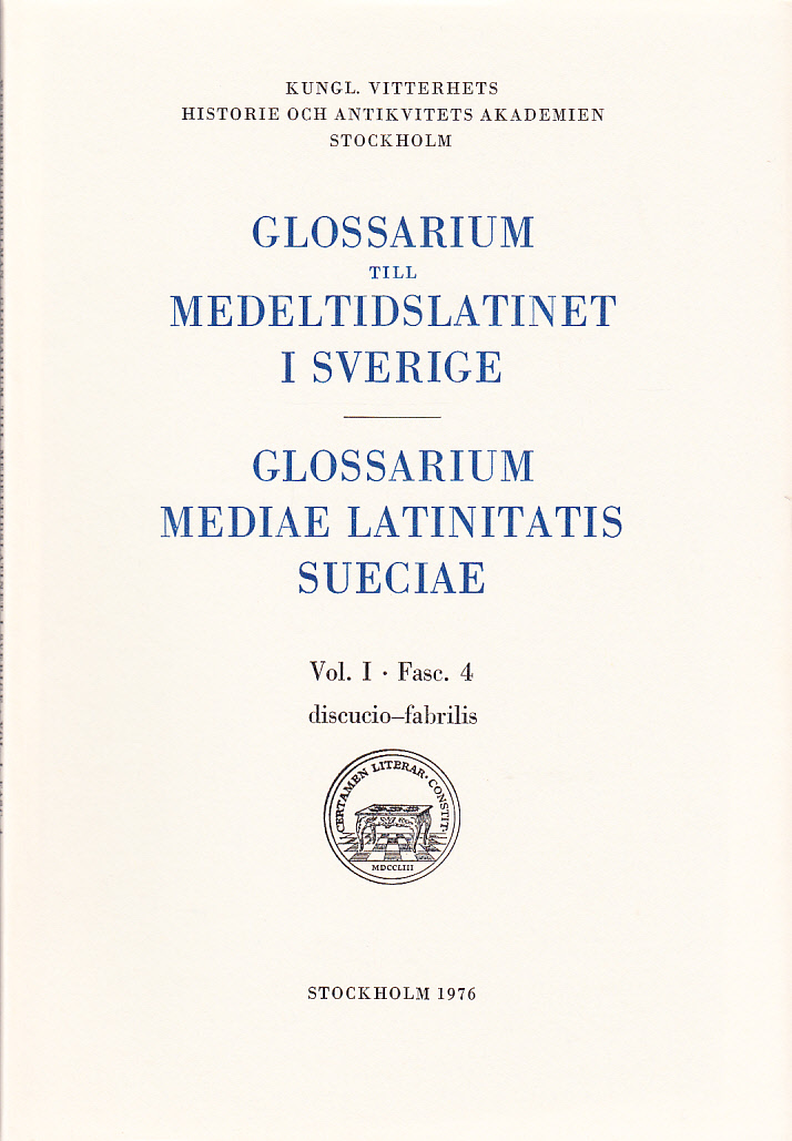 Glossarium till medeltidslatinet i Sverige. / Glossarium Mediae Latinitatis Sueciae. Vol. I. Fasc. 4. discucio - fabrilis. [Utg. av] Almqvist & Wiksell.