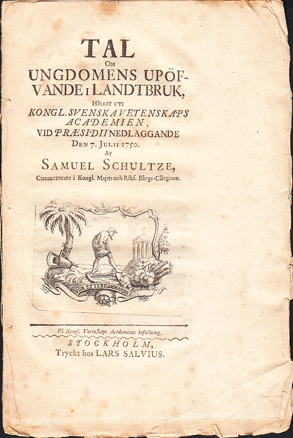 Tal om ungdomens upöfvande i landtbruk, hållit uti Kongl. Svenska Vetenskaps Academien, vid præsidii nedläggande den 7 julii 1750. Af Samuel Schultze ...