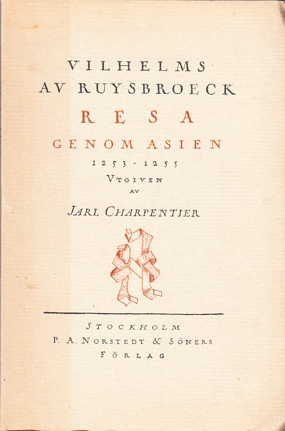 Franciskanermunken Vilhelms av Ruysbroeck resa genom Asien 1253-1255. Översatt och försedd med inledning och anmärkningar av Jarl Charpentier. [Utg. av] P.A. Norstedt & Söners förlag.