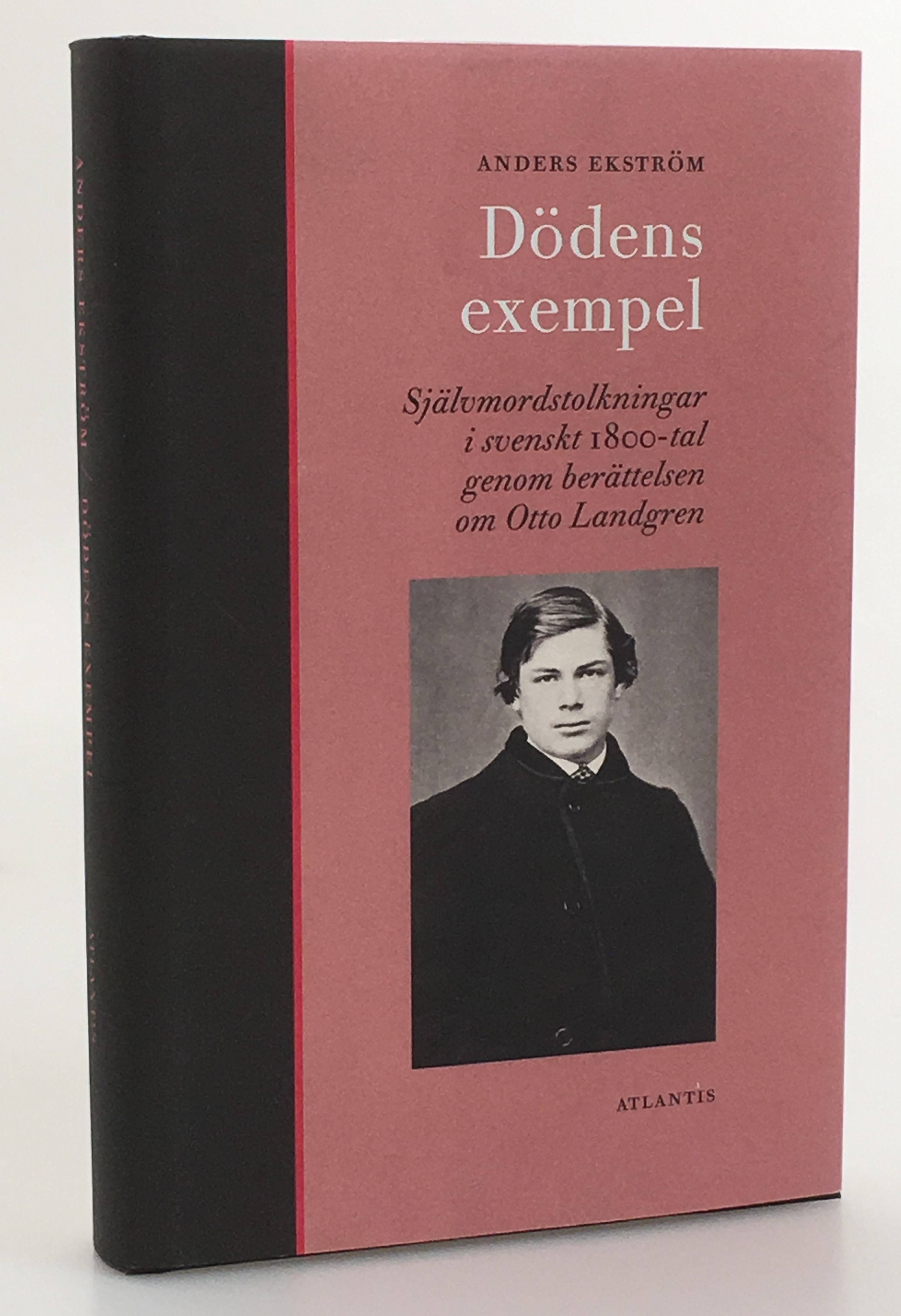 Dödens exempel. Självmordstolkningar i svenskt 1800-tal genom berättelsen om Otto Landgren. [Utg. av] Atlantis.