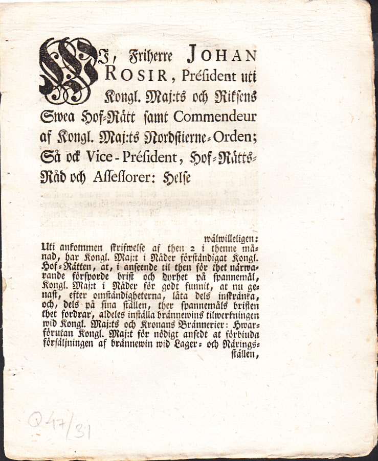 Wi, Friherre Johan Rosir, Président uti Kongl. Maj:ts och Riksens Swea Hof-Rätt ... låta dels inskränka, och, dels på sina ställen, ther spannemåls bristen thet fordrar, aldeles inställa brännewins tilwerkningen wid Kongl. Maj:ts och Kronans brännerier ...