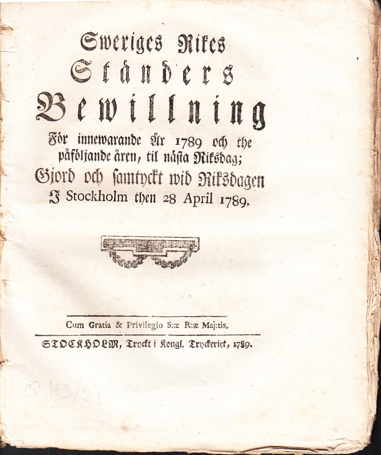 Sweriges rikes ständers bewillning för innewarande år 1789 och the påföljande åren, til nästa riksdag; gjord och samtyckt wid riksdagen i Stockholm then 28 april 1789.