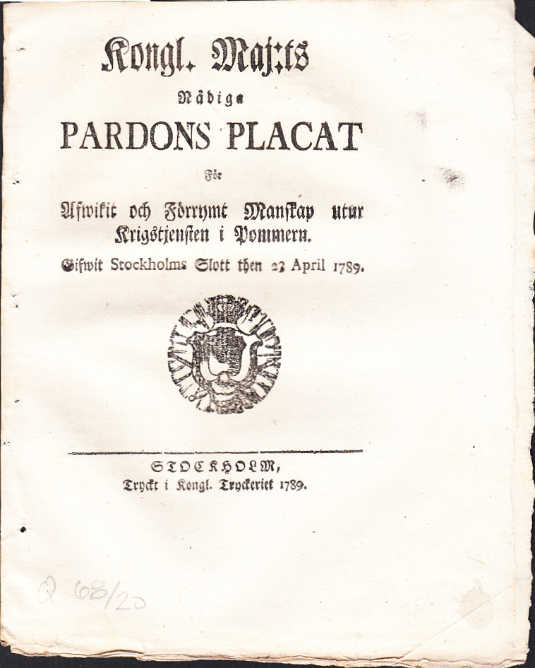 Kongl. Maj:ts Nådiga Pardons Placat För Afwikit och Förrymt Manskap utur Krigstjensten i Pommern. Gifwit Stockholms Slott then 23 April 1789.