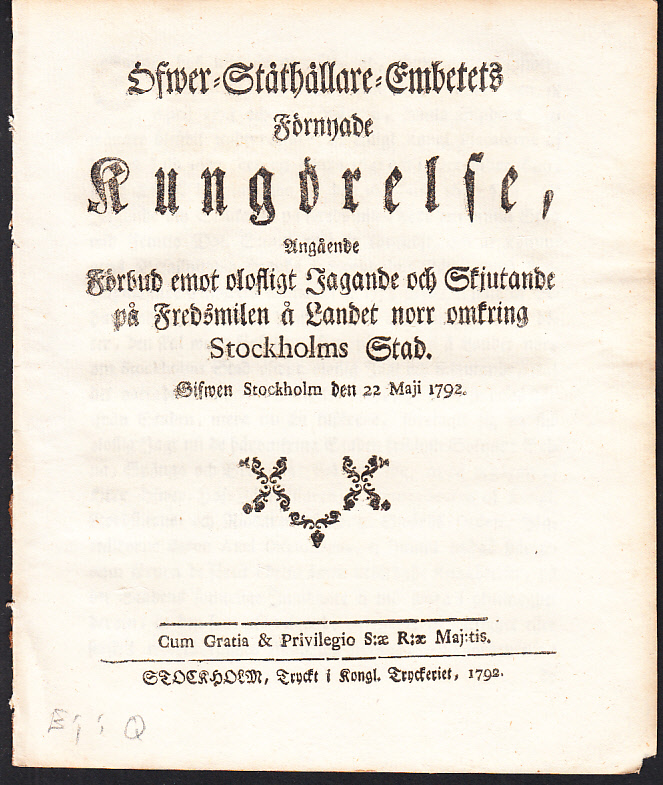 Öfwer-Ståthållare-Embetets Förnyade Kungörelse, angående förbud emot olofligt jagande och skjutande på fredsmilen å landet norr omkring Stockholms stad. Gifwen Stockholm den 22 maji 1792.