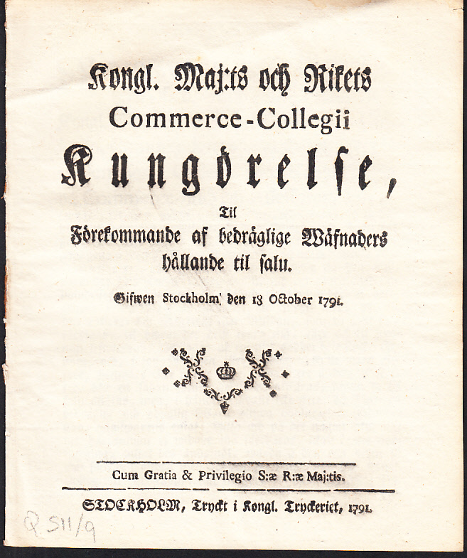 Kongl. maj:ts och Rikets Commerce-Collegii Kungörelse, Til Förekommande af bedräglige Wäfnaders hållande til salu. Gifwen Stockholm then 18 october 1791.