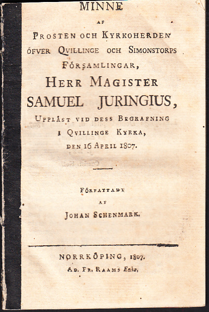 Minne af prosten och kyrkoherden öfver Qvillinge och Simonstorps församlingar, herr magister Samuel Juringius, uppläst vid dess begrafning i Qvillinge kyrka, den 16 april 1807. Författadt af Johan Schenmark.
