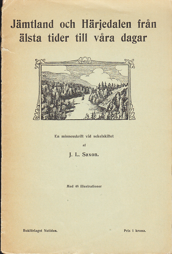 Jämtland och Härjedalen från äldsta tider till våra dagar. En minnesskrift vid sekelskiftet utgifven af J.L. Saxon. [Med 48 illustrationer]. Ny titelupplaga. [Utg. av] Bokförlaget Nutiden.