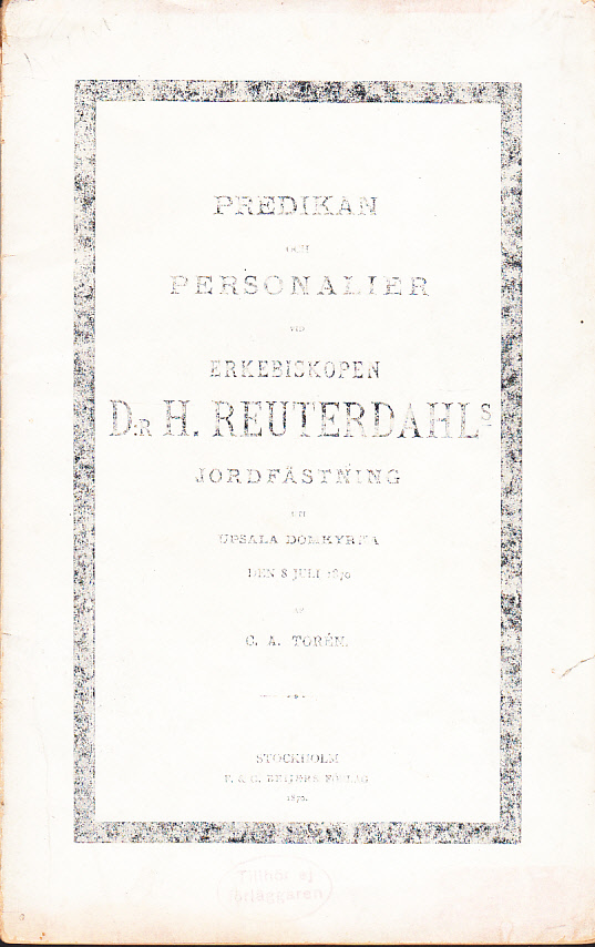 Predikan och personalier vid erkebiskopen d:r Henrik Reuterdahls jordfästning uti Upsala domkyrka den 8 juli 1870 af C. A. Torén. [Utg. av] F. & G. Beijers förlag.