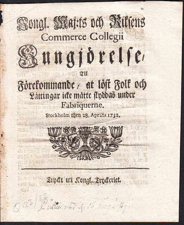 Kongl. maj:ts och Riksens Commerce Collegii Kungjörelse, Til Förekommande, at löst Folk och Lättingar icke måtte skyddas under Fabriquerne. Stockholm, then 28. aprilis 1752.