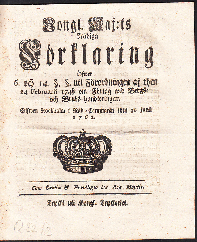 Kongl. Maj:ts Nådiga Förklaring Öfwer 6. och 14. §. §. uti Förordningen af then 24 Februarii 1748 om Förlag wid Bergs- och Bruks handteringar. Gifwen Stockholm i Råd-Cammaren then 30 Junii 1762.
